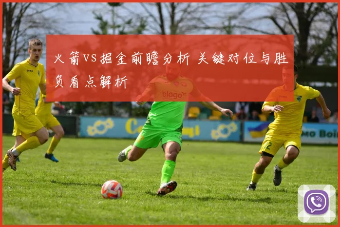 火箭vs掘金前瞻分析 关键对位与胜负看点解析